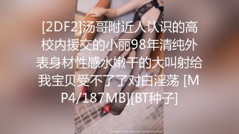 [2DF2]汤哥附近人认识的高校内援交的小丽98年清纯外表身材性感水嫩干的大叫射给我宝贝受不了了对白淫荡 [MP4/187MB][BT种子]