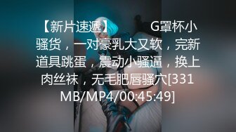 【新片速遞】❤️❤️G罩杯小骚货，一对豪乳大又软，完新道具跳蛋，震动小骚逼，换上肉丝袜，无毛肥唇骚穴[331MB/MP4/00:45:49]