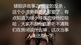 婊姐讲故事之 傻宝的反杀，这个小渣男真是太可爱了，有点知道为啥小绿喜欢绿他拉哈哈，大家不是一直锁听不清我们在房间说什么嘛，这次当事人来还原一下