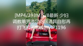 [MP4/393M]5/8最新 少妇调教单男添足吃逼道具自慰再打飞机无套啪啪VIP1196