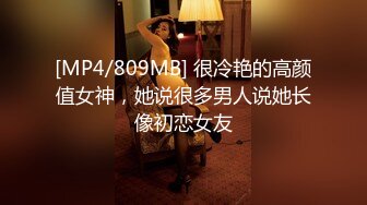 [MP4/809MB] 很冷艳的高颜值女神，她说很多男人说她长像初恋女友