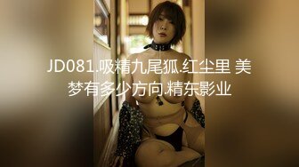 JD081.吸精九尾狐.红尘里 美梦有多少方向.精东影业