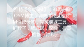 推特【今朝SM】（91原创BOSM博主）调教清纯反差女M性奴母狗，完美泄欲工具，掐脖子，舔屁眼，深喉，辱骂，撸管必射 (2)