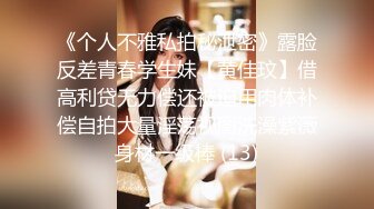 《个人不雅私拍秘泄密》露脸反差青春学生妹【黄佳玟】借高利贷无力偿还被迫用肉体补偿自拍大量淫荡视图洗澡紫薇身材一级棒 (13)