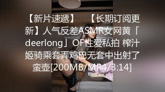 【新片速遞】 ✨【长期订阅更新】人气反差ASMR女网黄「deerlong」OF性爱私拍 榨汁姬骑乘套弄鸡巴无套中出射了蛮壶[200MB/MP4/3:14]