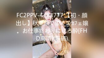 FC2PPV-4483777 【初・顔出し】秋葉原で働くｺﾝｶﾌェ嬢。お仕事終わりにほろ酔[FHD高清](無碼)