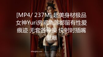 [MP4/ 237M] 超美身材极品女神Yuri房间角落都留有性爱痕迹 无套各种操 快射时插嘴里爆