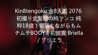 Kin8tengoku 金8天国 2076 初撮り金髪娘の純マンコ 純粋18歳！緊張しながらもムチムチBODYを初披露 Briella / ブリエラ