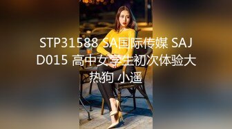 STP31588 SA国际传媒 SAJD015 高中女学生初次体验大热狗 小遥