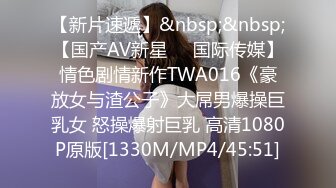 【新片速遞】&nbsp;&nbsp;【国产AV新星❤️国际传媒】情色剧情新作TWA016《豪放女与渣公子》大屌男爆操巨乳女 怒操爆射巨乳 高清1080P原版[1330M/MP4/45:51]