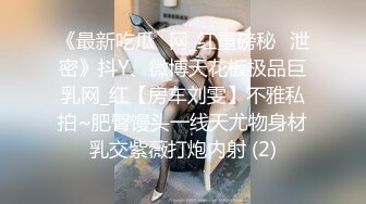 《最新吃瓜✅网_红重磅秘️泄密》抖Y、微博天花板极品巨乳网_红【房车刘雯】不雅私拍~肥臀馒头一线天尤物身材乳交紫薇打炮内射 (2)