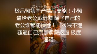 极品骚婊国产精品高能！小骚逼给老公戴绿帽 除了自己的老公谁都能操她！一次喂不饱 骚逼自己用手紫薇抠逼 极度淫骚