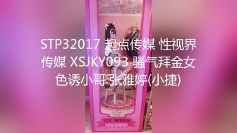 STP32017 起点传媒 性视界传媒 XSJKY093 骚气拜金女色诱小哥 张雅婷(小捷)