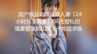 ✨国产极品媚黑绿帽人妻「24小时分享我妻」OF性爱私拍 骚妻爱淫趴和黑人干炮追求极致体验