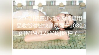 [2DF2]寂寞少妇网购情趣用品收货时被快递员强干1080p [MP4/125MB][BT种子]