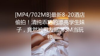 [MP4/702MB]最新8-20酒店偷拍！清纯乖巧的漂亮学生妹子，竟然被男友捆绑SM当玩物