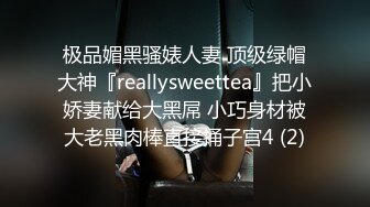 极品媚黑骚婊人妻 顶级绿帽大神『reallysweettea』把小娇妻献给大黑屌 小巧身材被大老黑肉棒直接捅子宫4 (2)