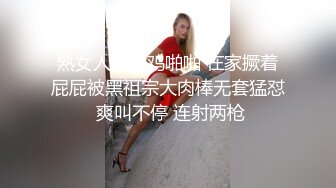 熟女人妻吃鸡啪啪 在家撅着屁屁被黑祖宗大肉棒无套猛怼 爽叫不停 连射两枪