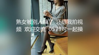 熟女被别人操了  还给我拍视频  欢迎交流  0579可一起操