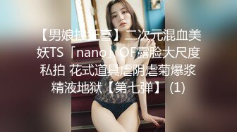 【男娘控狂喜】二次元混血美妖TS「nano」OF露脸大尺度私拍 花式道具虐阴虐菊爆浆精液地狱【第七弹】 (1)