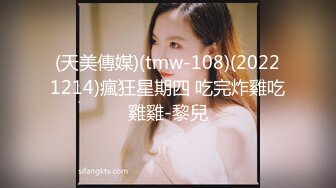 (天美傳媒)(tmw-108)(20221214)瘋狂星期四 吃完炸雞吃雞雞-黎兒