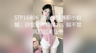 STP16806 苗条美腿兼职小姐姐，沙发玩弄蝴蝶穴，弱不禁风抱起来狂干