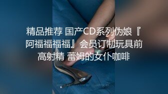 精品推荐 国产CD系列伪娘『阿福福福福』会员订制玩具前高射精 蕾姆的女仆咖啡