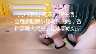 小少妇和小阿姨的4P生活，全程露脸跟小哥激情啪啪，各种舔弄大鸡巴，让小哥吃奶玩逼