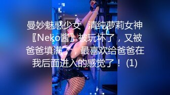 曼妙魅惑少女♈清纯萝莉女神〖Neko酱〗被玩坏了，又被爸爸填满了，最喜欢给爸爸在我后面进入的感觉了！ (1)