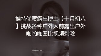 推特优质露出博主【十月初八】挑战各种户外人前露出户外啪啪啪图比视频刺激