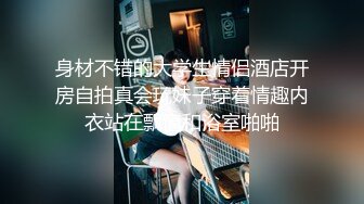 身材不错的大学生情侣酒店开房自拍真会玩妹子穿着情趣内衣站在飘窗和浴室啪啪