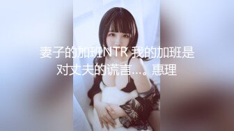 妻子的加班NTR 我的加班是对丈夫的谎言…｡ 惠理