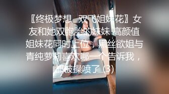 〖终极梦想⚡双飞姐妹花〗女友和她双胞胎的妹妹 高颜值姐妹花同时上位，黑丝欲姐与青纯萝莉喜欢哪一个告诉我，都被操喷了 (3)