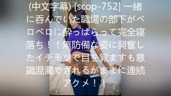 (中文字幕) [scop-752] 一緒に呑んでいた職場の部下がベロベロに酔っぱらって完全寝落ち！！無防備な姿に興奮したイチモツで目を覚ますも意識混濁でされるがままに連続アクメ！！