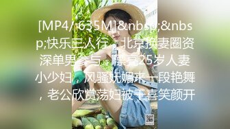 [MP4/ 635M]&nbsp;&nbsp;快乐三人行，北京换妻圈资深单男参与，漂亮25岁人妻小少妇，风骚妩媚来一段艳舞，老公欣赏荡妇被干喜笑颜开