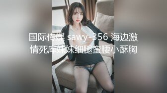 国际传媒 sawy-356 海边激情死库妹妹细腿蛮腰小酥胸