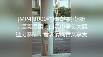 [MP4]2000约操清纯小姐姐，漂亮温柔，白毛巾盖头大屌猛男暴插，看表情痛苦又享受