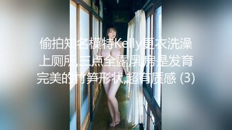 偷拍知名模特Kelly更衣洗澡上厕所,三点全露,乳房是发育完美的竹笋形状,超有质感 (3)