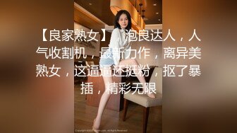 【良家熟女】，泡良达人，人气收割机，最新力作，离异美熟女，这逼逼还挺粉，抠了暴插，精彩无限