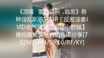 《顶级✅重磅会所☛首发》各种淫乱趴疯狂群P！反差淫妻JVID名气模特【高雄小野猫】推特露脸淫乱自拍视图分享[732M/MP4/59:10/RF/KY]