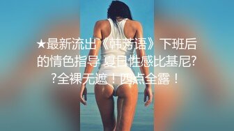 ★最新流出《韩芳语》下班后的情色指导 夏日性感比基尼??全裸无遮！四点全露！