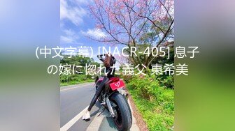 (中文字幕) [NACR-405] 息子の嫁に惚れた義父 東希美