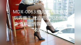 MDX-0063.仙儿媛.债主疯狂玩弄爆干.被迫用淫穴还债的妻子.麻豆传媒映画原创中文收藏版