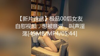 【新片速遞】极品00后女友自慰视频，想被意淫，叫声淫荡[45MB/MP4/05:44]