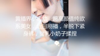 黄播界小痞幼，超高颜值纯欲系美女，近日刚播，半脱下紧身裤，贫乳小奶子揉捏