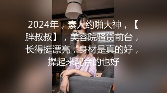 2024年，素人约啪大神，【胖叔叔】，美容院骚货前台，长得挺漂亮，身材是真的好，操起来配合的也好