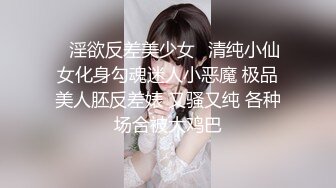 ✨淫欲反差美少女✨清纯小仙女化身勾魂迷人小恶魔 极品美人胚反差婊 又骚又纯 各种场合被大鸡巴