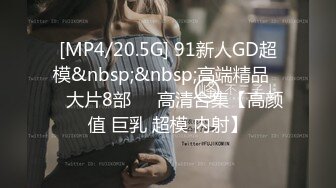 [MP4/20.5G] 91新人GD超模&nbsp;&nbsp;高端精品❤️大片8部❤️高清合集【高颜值 巨乳 超模 内射】