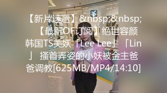 【新片速遞】&nbsp;&nbsp;✨【最新OF订阅】绝世容颜韩国TS美妖「Lee Lee」「Lin」 搔首弄姿的小妖被金主爸爸调教[625MB/MP4/14:10]