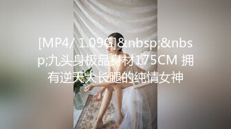 [MP4/ 1.09G]&nbsp;&nbsp;九头身极品身材175CM 拥有逆天大长腿的纯情女神